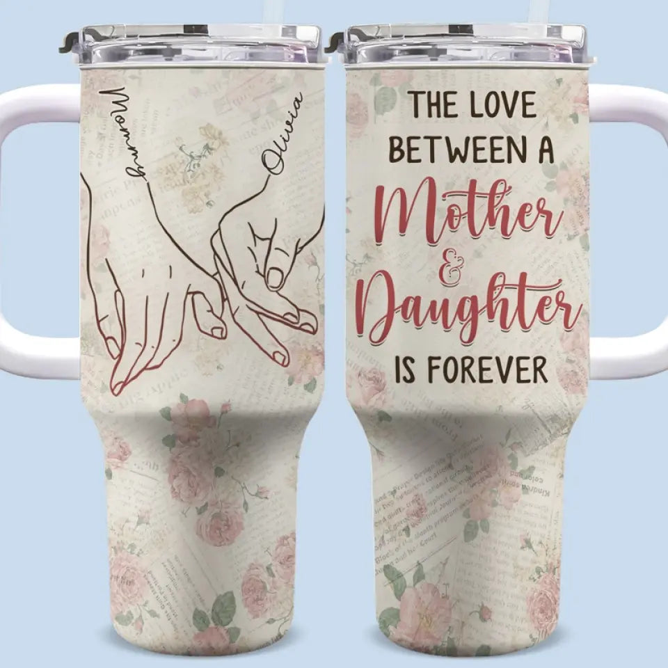 The Love Between A Mother And Daughter - Family Personalized Custom 40 Oz Stainless Steel Tumbler With Handle - Gift For Mom