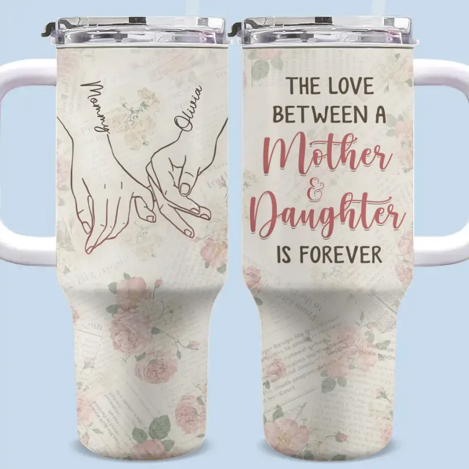 The Love Between A Mother And Daughter - Family Personalized Custom 40 Oz Stainless Steel Tumbler With Handle - Gift For Mom