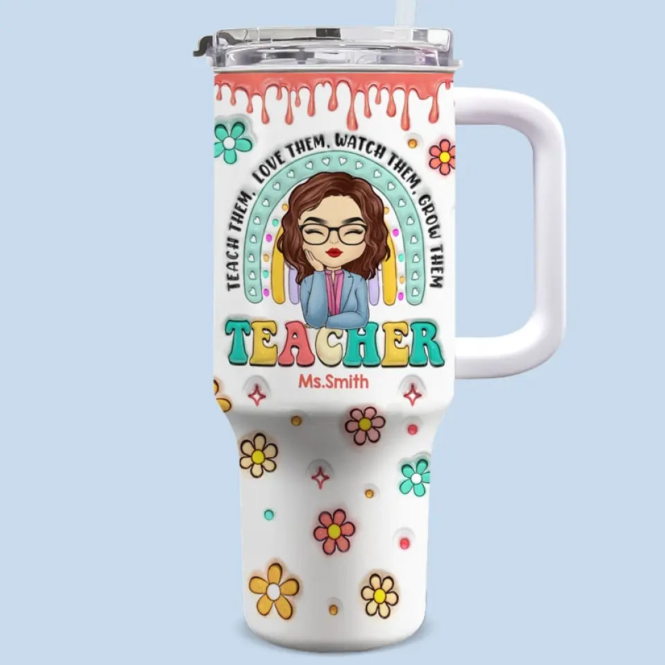 Teach Them Love Them - Teacher Personalized Custom 3D Inflated Effect Printed 40 Oz Stainless Steel Tumbler With Handle - Gift For Teacher